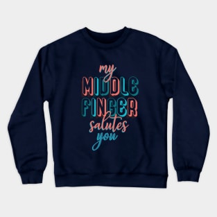 My middle finger salutes you Crewneck Sweatshirt